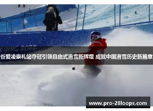 谷爱凌崇礼站夺冠引领自由式滑雪新辉煌 成就中国滑雪历史新篇章 谷爱凌崇礼站夺冠引领自由式滑雪新辉煌 成就中国滑雪历史新篇章