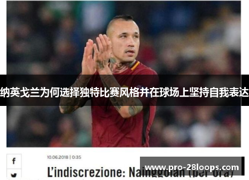 纳英戈兰为何选择独特比赛风格并在球场上坚持自我表达 纳英戈兰为何选择独特比赛风格并在球场上坚持自我表达