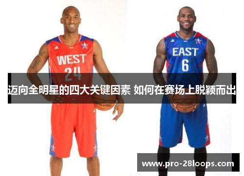 迈向全明星的四大关键因素 如何在赛场上脱颖而出 迈向全明星的四大关键因素 如何在赛场上脱颖而出