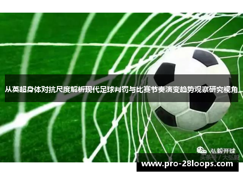 从英超身体对抗尺度解析现代足球判罚与比赛节奏演变趋势观察研究视角