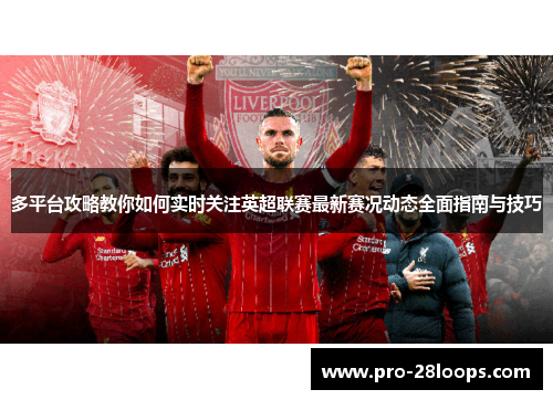 多平台攻略教你如何实时关注英超联赛最新赛况动态全面指南与技巧
