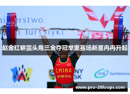 赵金红崭露头角三金夺冠举重赛场新星冉冉升起