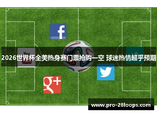 2026世界杯全美热身赛门票抢购一空 球迷热情超乎预期